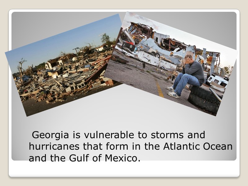 Georgia is vulnerable to storms and hurricanes that form in the Atlantic Ocean and
